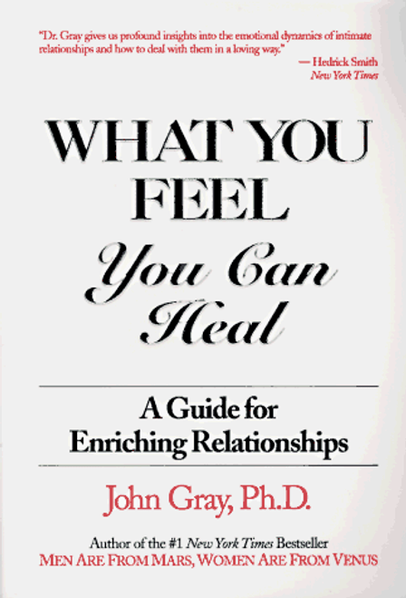 What You Feel You Can Heal: A Guide for Enriching Relationships