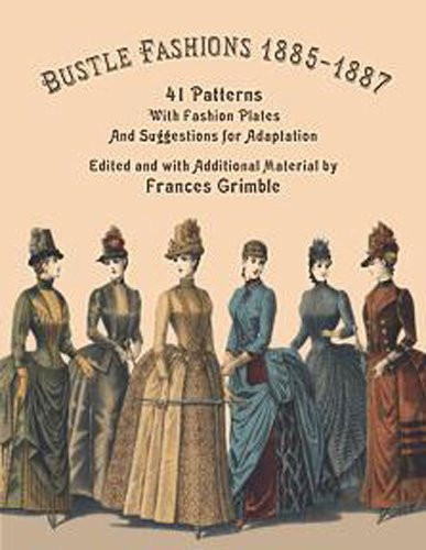 Bustle Fashions 1885-1887: 41 Patterns with Fashion Plates and