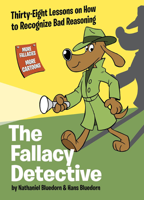 The Fallacy Detective: Thirty-Eight Lessons on How to Recognize Bad