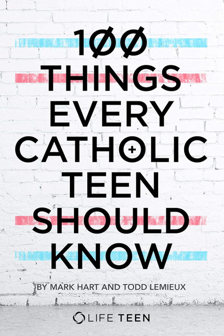 100 Things Every Catholic Teen Should Know