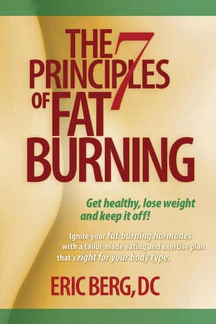 The 7 Principles of Fat Burning: Get Healthy Lose the Weight and Keep