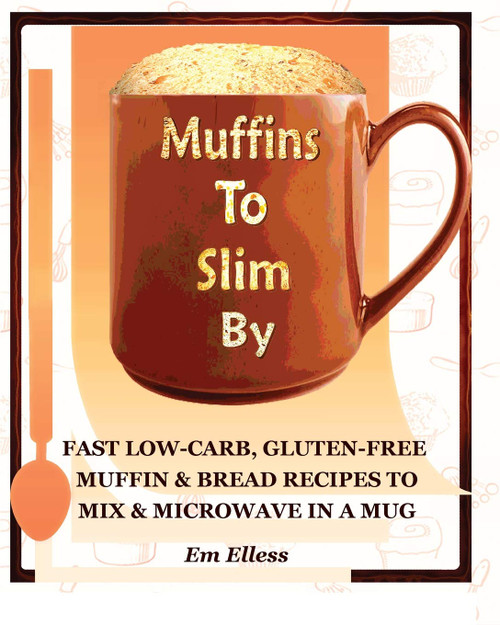 Muffins to Slim By: Fast Low-Carb Gluten-Free Bread & Muffin Recipes