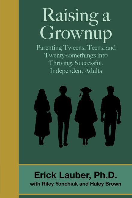 Raising a Grownup: Parenting Tweens Teens and Twenty-somethings into