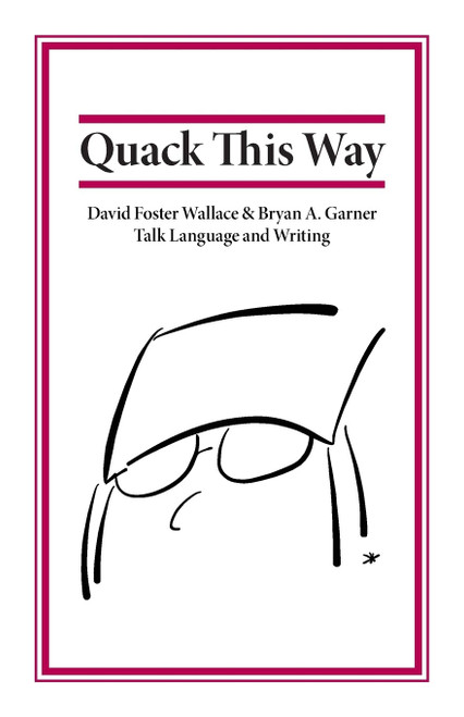 Quack This Way: David Foster Wallace & Bryan A. Garner Talk Language