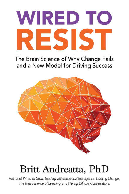 Wired to Resist: The Brain Science of Why Change Fails and a New