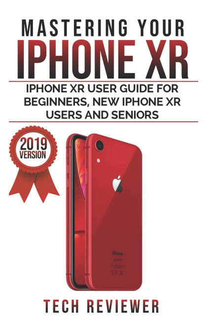 Mastering your iPhone XR: iPhone XR User Guide for Beginners New