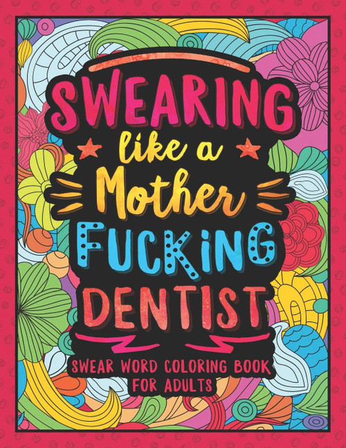 Swearing Like a Motherfucking Dentist: Swear Word Coloring Book for