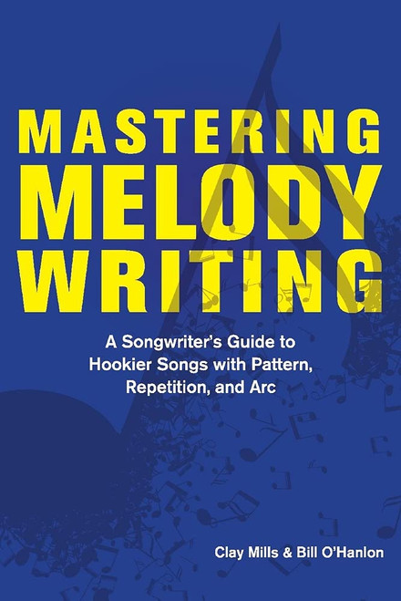 Mastering Melody Writing: A Songwriter's Guide to Hookier Songs With