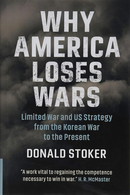 Why America Loses Wars: Limited War and US Strategy from the Korean