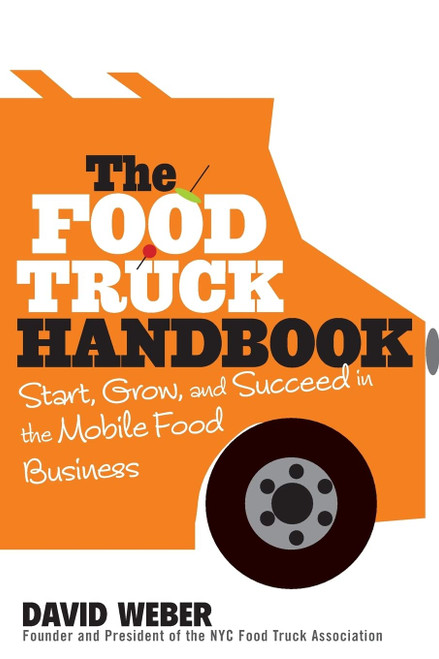 The Food Truck Handbook: Start Grow and Succeed in the Mobile Food