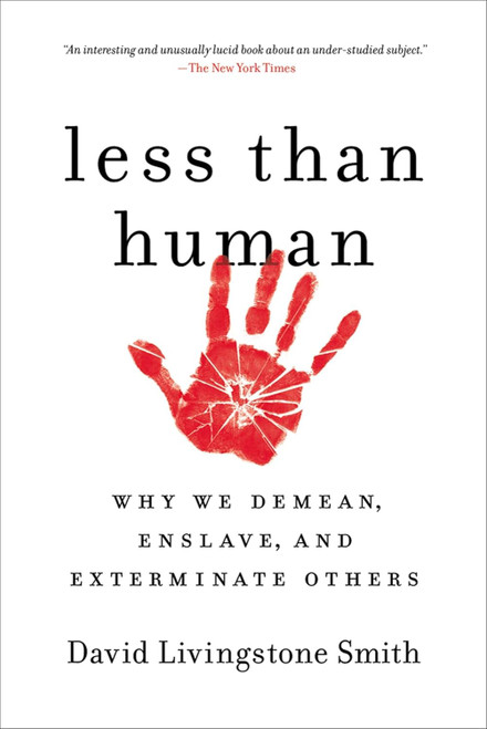 Less Than Human: Why We Demean Enslave and Exterminate Others