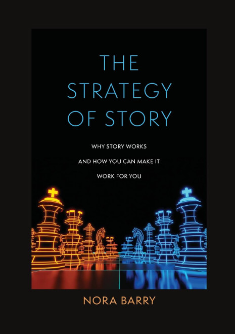 The Strategy of Story: Why Story Works and How You Can Make It Work