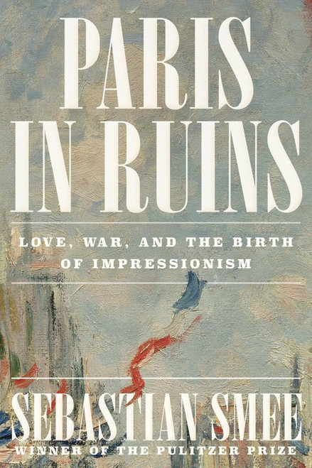 Paris in Ruins: Love War and the Birth of Impressionism