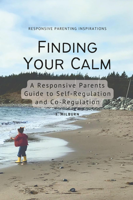 Finding Your Calm: A Responsive Parent's Guide to Self-Regulation and