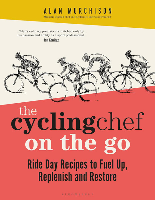 The Cycling Chef On the Go: Ride Day Recipes to Fuel Up Replenish and