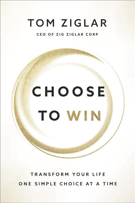 Choose to Win: Transform Your Life One Simple Choice at a Time