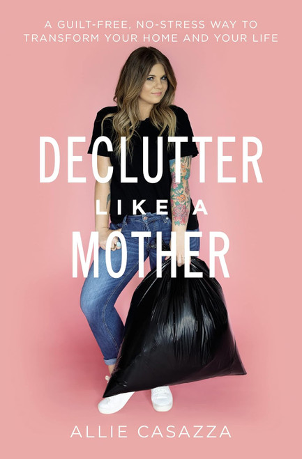 Declutter Like a Mother: A Guilt-Free No-Stress Way to Transform Your