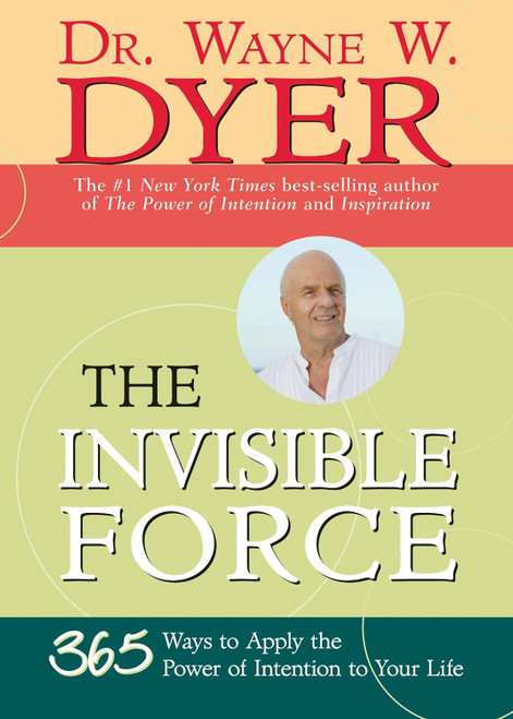 The Invisible Force: 365 Ways to Apply the Power of Intention to Your