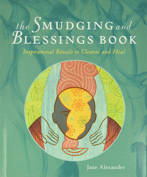 The Smudging and Blessings Book: Inspirational Rituals to Cleanse and
