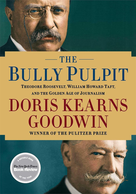 The Bully Pulpit: Theodore Roosevelt William Howard Taft and the