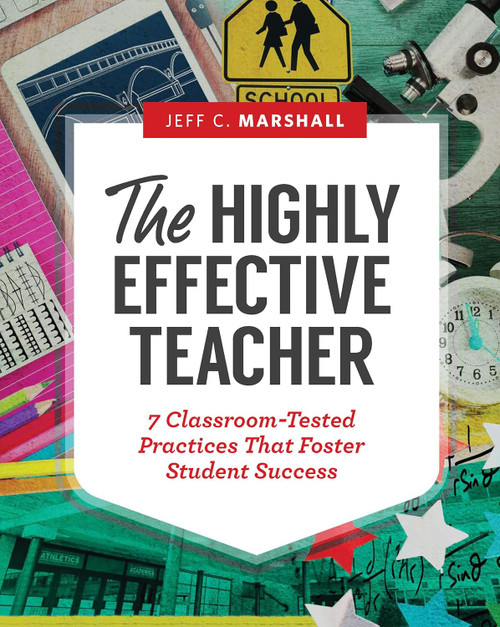 The Highly Effective Teacher: 7 Classroom-Tested Practices That