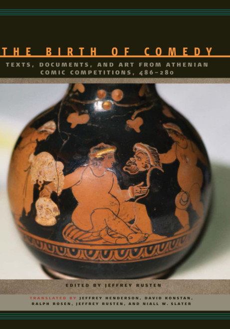 The Birth of Comedy: Texts Documents and Art from Athenian Comic
