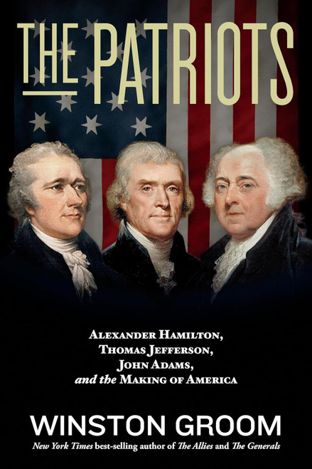 The Patriots: Alexander Hamilton Thomas Jefferson John Adams and the