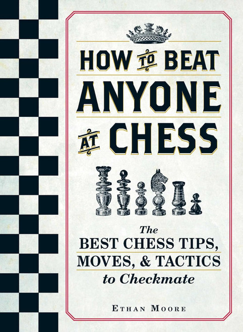 How To Beat Anyone At Chess: The Best Chess Tips Moves and Tactics to