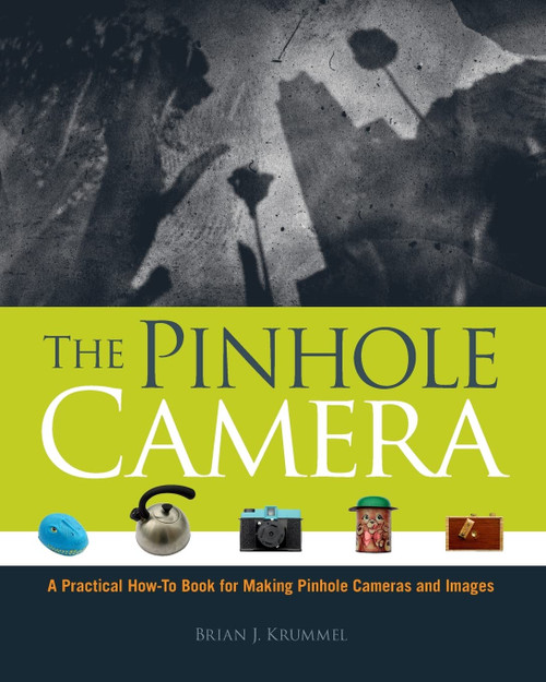 The Pinhole Camera: A Practical How-To Book for Making Pinhole