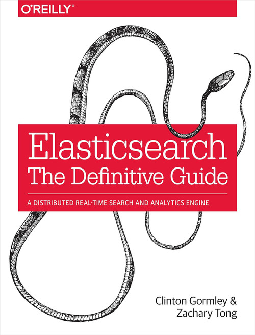 Elasticsearch: The Definitive Guide: A Distributed Real-Time Search