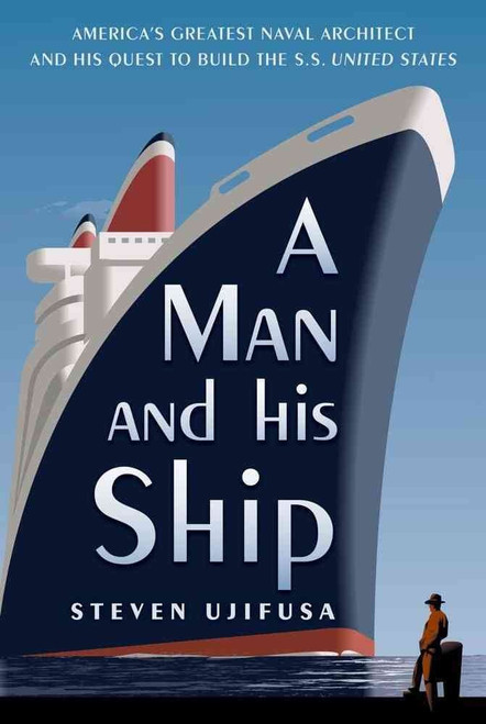 A Man and His Ship: America's Greatest Naval Architect and His Quest