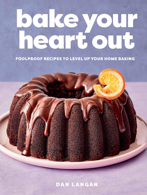 Bake Your Heart Out: Foolproof Recipes to Level Up Your Home Baking -