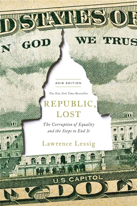 Republic Lost: How Money Corrupts Congress and a Plan to Stop It