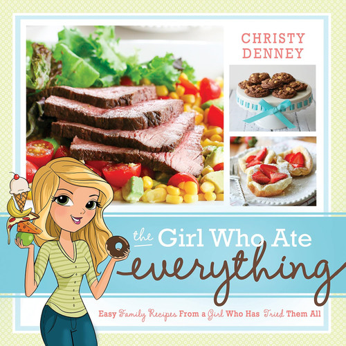 The Girl Who Ate Everything: Easy Family Recipes from a Girl Who Has