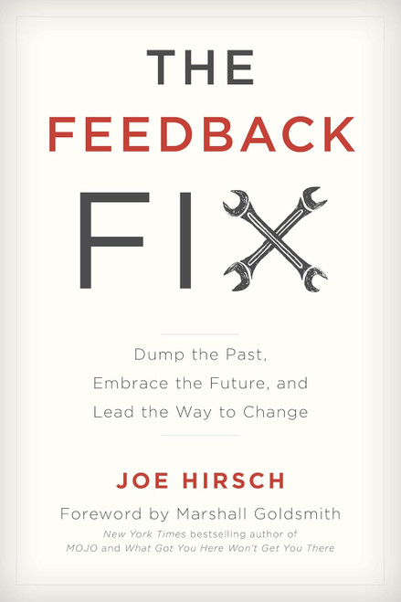 The Feedback Fix: Dump the Past Embrace the Future and Lead the Way