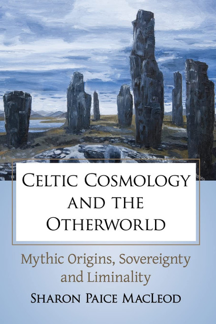 Celtic Cosmology and the Otherworld: Mythic Origins Sovereignty and
