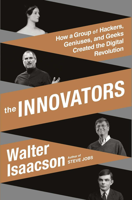 The Innovators: How a Group of Hackers Geniuses and Geeks Created the