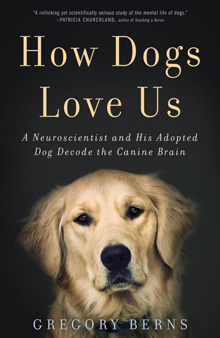 How Dogs Love Us: A Neuroscientist and His Adopted Dog Decode the
