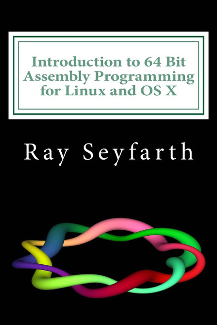 Introduction to 64 Bit Assembly Programming for Linux and OS X: For