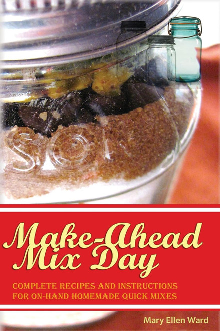 Make-Ahead Mix Day: Complete Recipes and Instructions for On-Hand