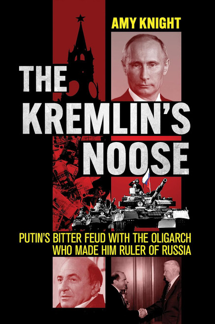 The Kremlin's Noose: Putin's Bitter Feud with the Oligarch Who Made