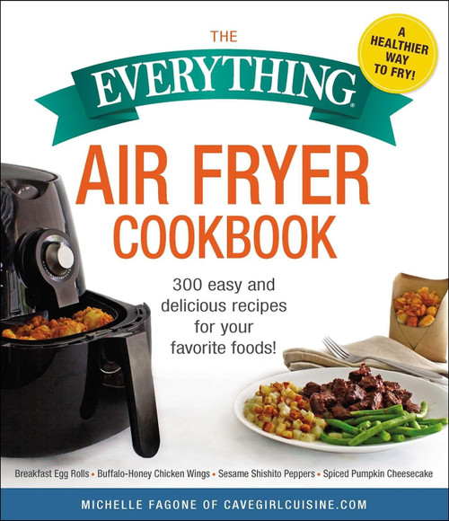 The Everything Air Fryer Cookbook: 300 Easy and Delicious Recipes for