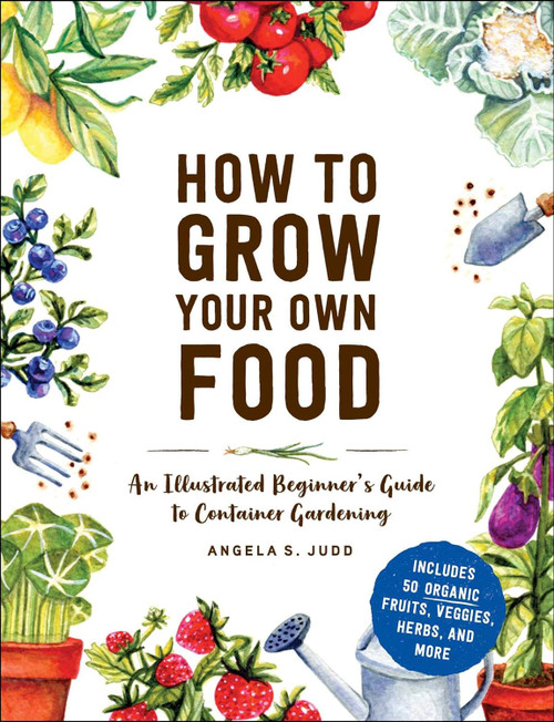 How to Grow Your Own Food: An Illustrated Beginner's Guide to