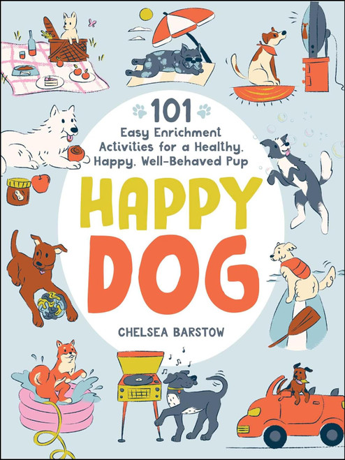 Happy Dog: 101 Easy Enrichment Activities for a Healthy Happy