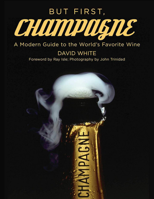 But First Champagne: A Modern Guide to the World's Favorite Wine
