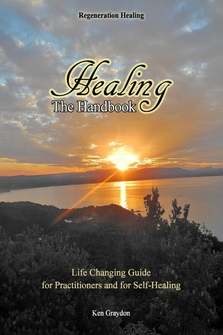 Healing; the Handbook: Life changing guide for practitioners or for