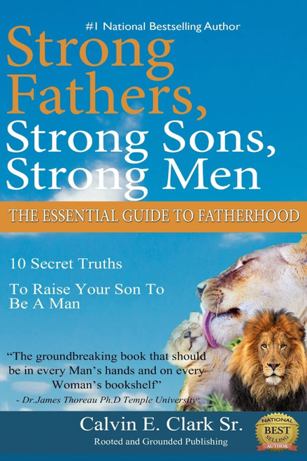 Strong Fathers Strong Sons Strong Men: 10 Secret Truths To Raise Your