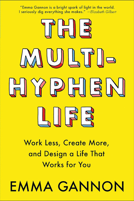 The Multi-Hyphen Life: Work Less Create More and Design a Life That