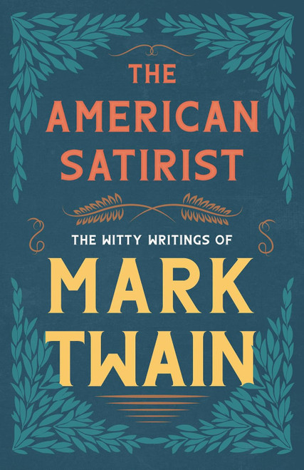 The American Satirist - The Witty Writings of Mark Twain