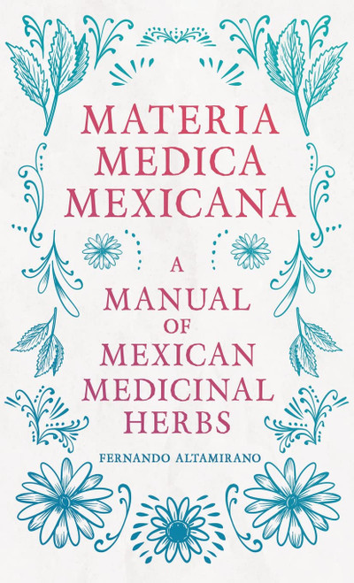 Materia Medica Mexicana - A Manual of Mexican Medicinal Herbs